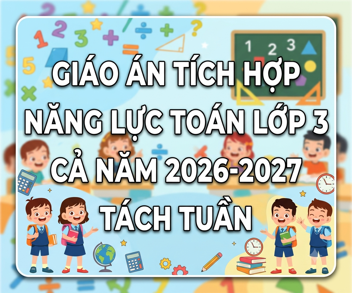 Giáo án tích hợp năng lực toán lớp 3 CẢ NĂM 2026-2027 TÁCH TUẦN